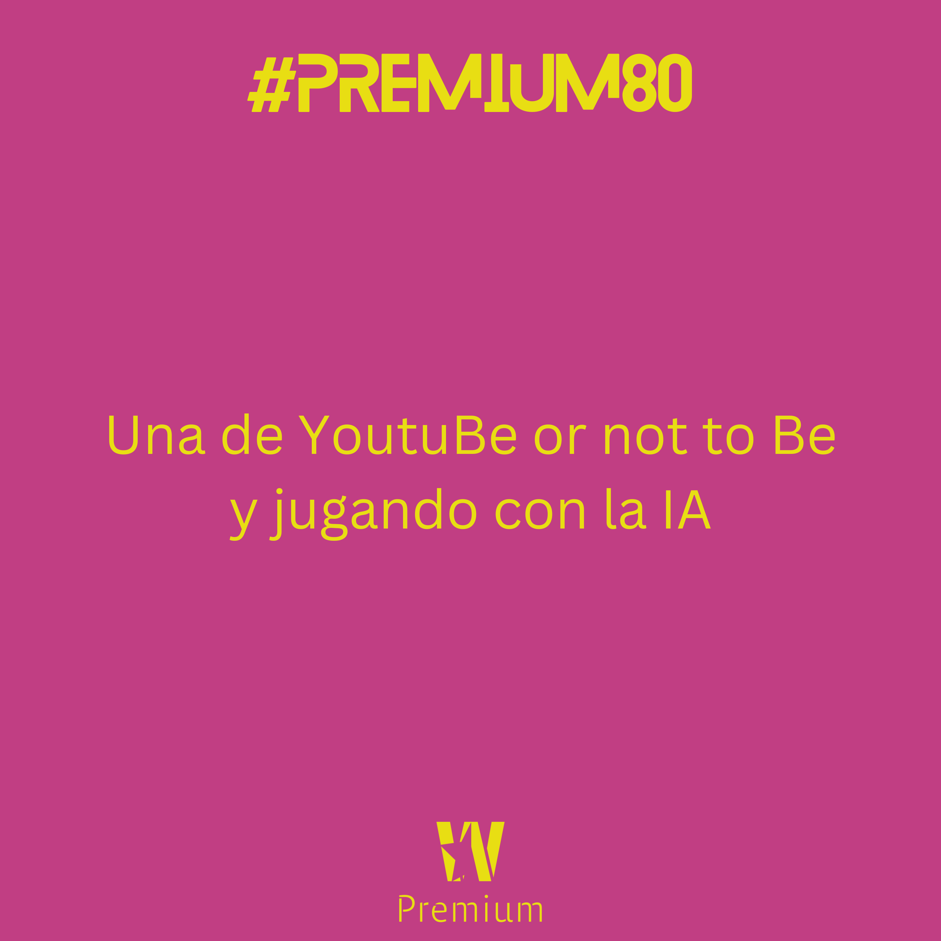 #Premium80 - Una de YoutuBe or not to Be y jugando con la IA