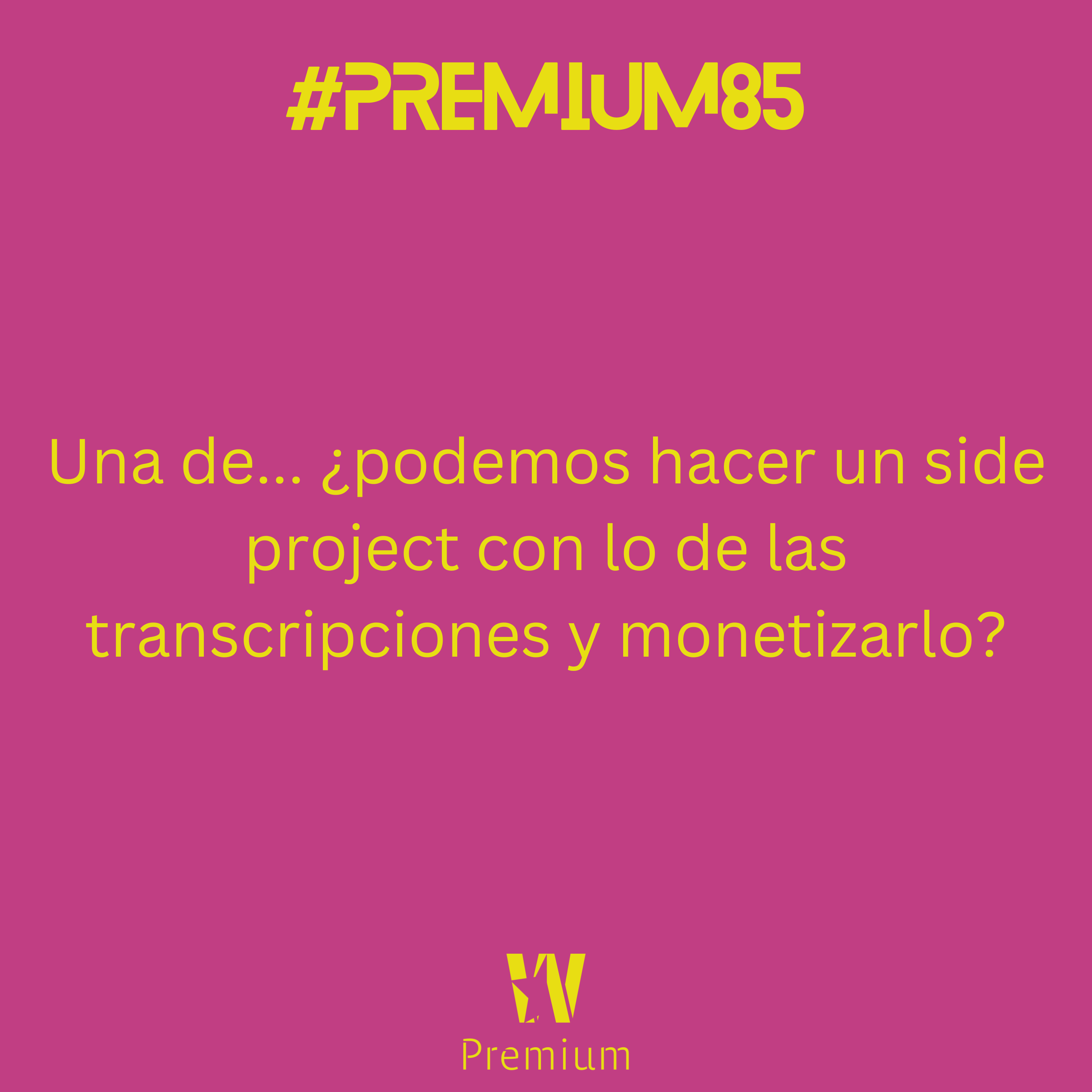 #Premium85 - Una de... ¿podemos hacer un side project con lo de las transcripciones y monetizarlo?