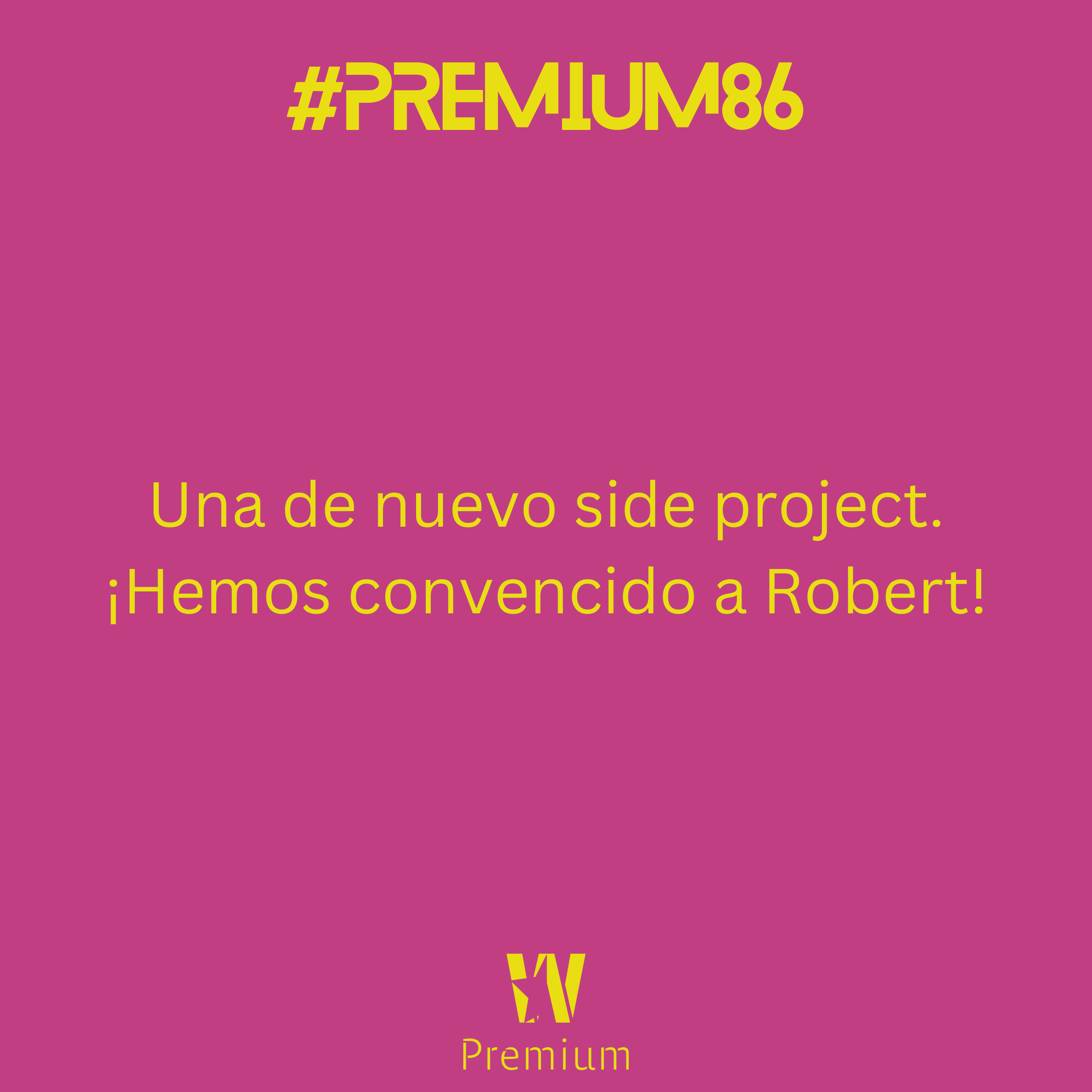 #Premium86 - Una de nuevo side project. ¡Hemos convencido a Robert!