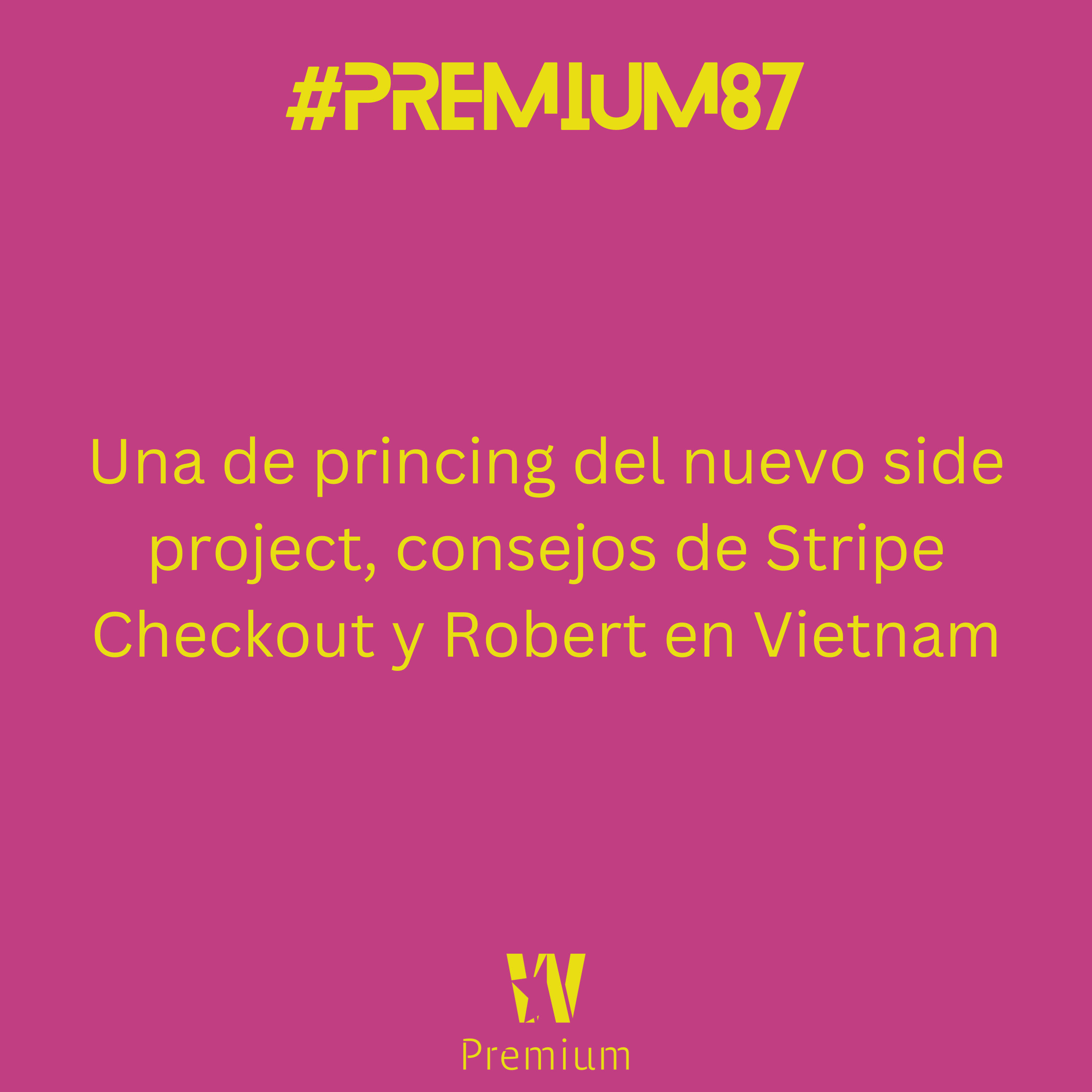 #Premium87 - Una de princing del nuevo side project, consejos de Stripe Checkout y Robert en Vietnam
