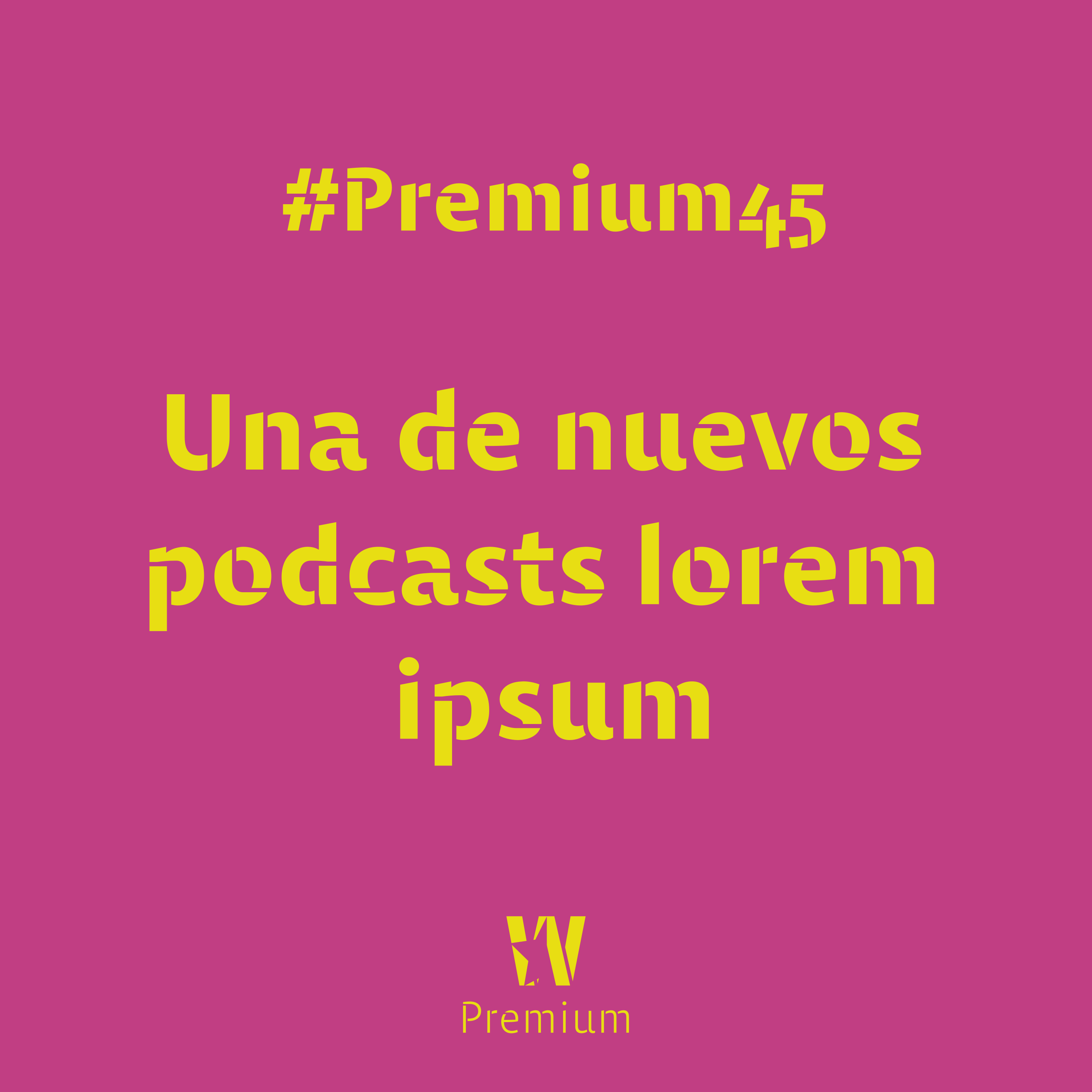 #Premium45 - Una de nuevos podcasts lorem ipsum