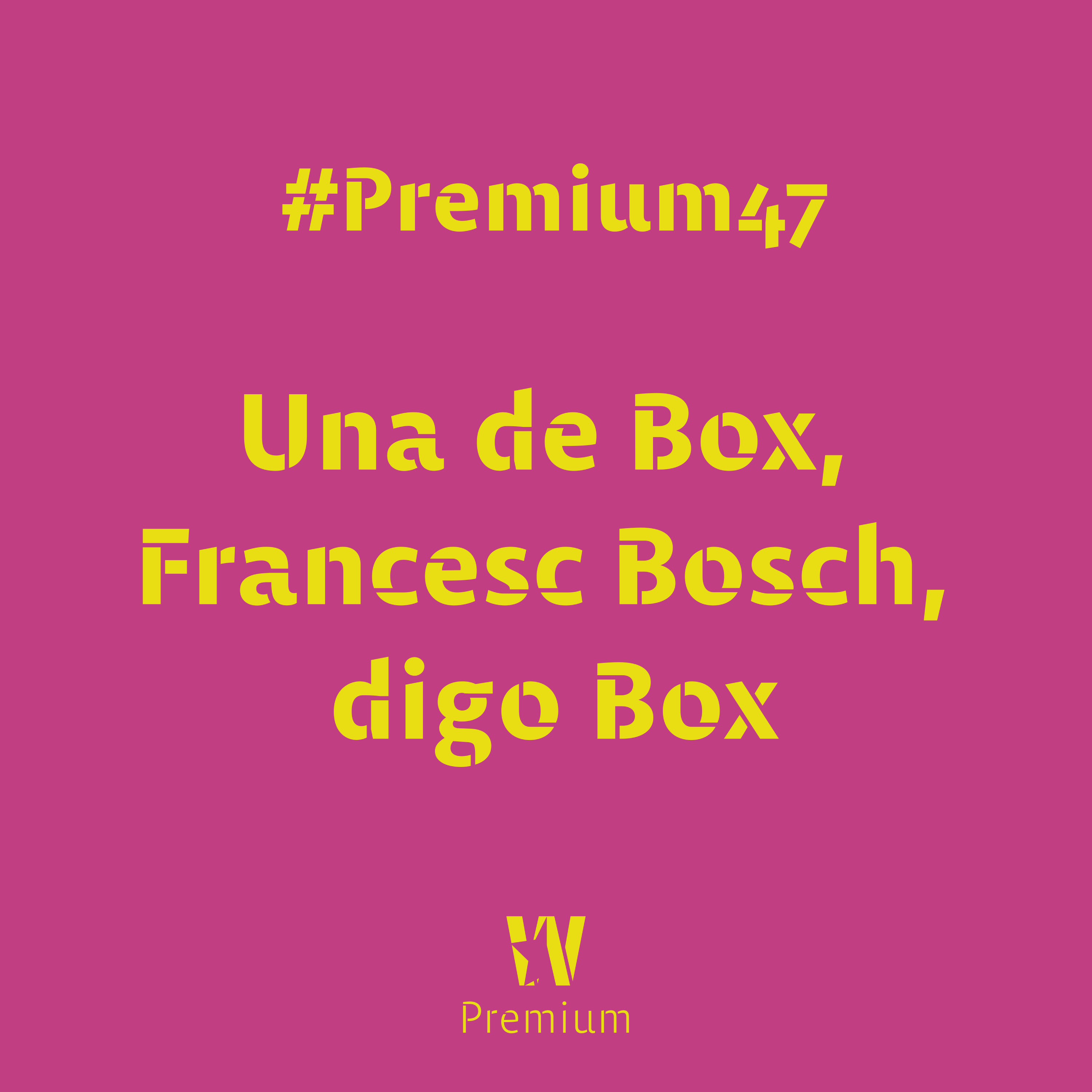#Premium47 - Una de Box, Francesc Bosch, digo Box