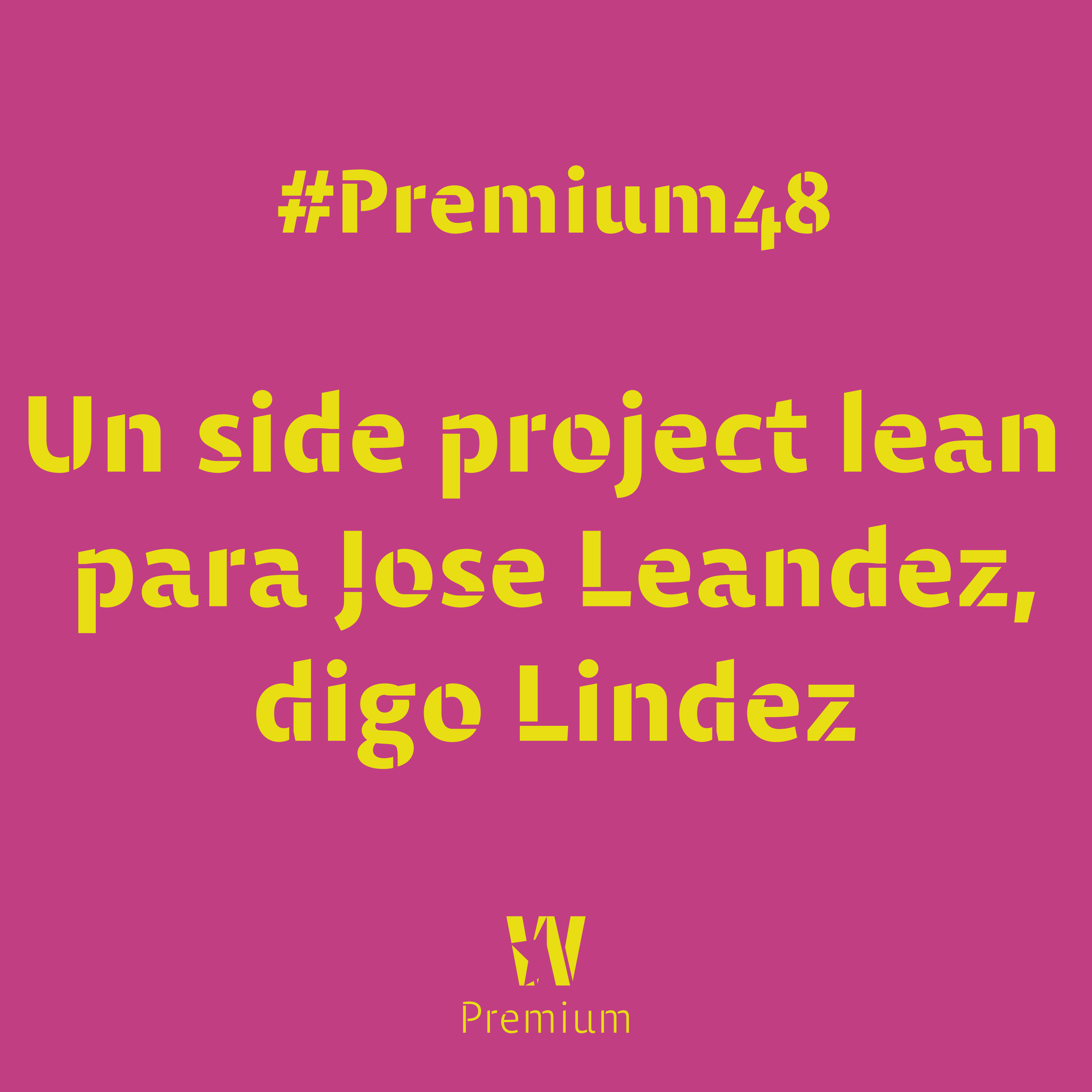 #Premium48 - Un side project lean para Jose Leandez, digo Lindez