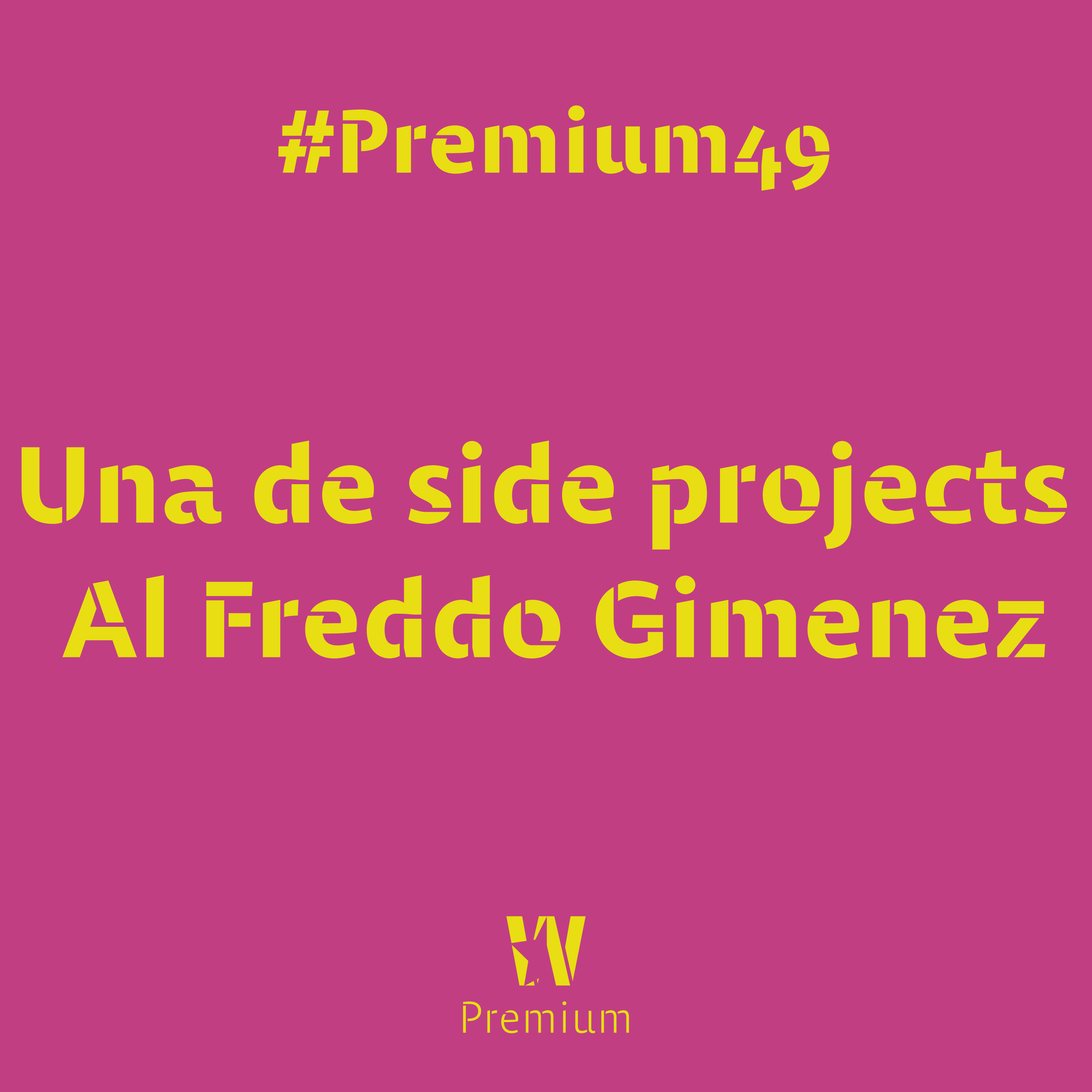 #Premium49 - Una de side projects Al Freddo Gimenez