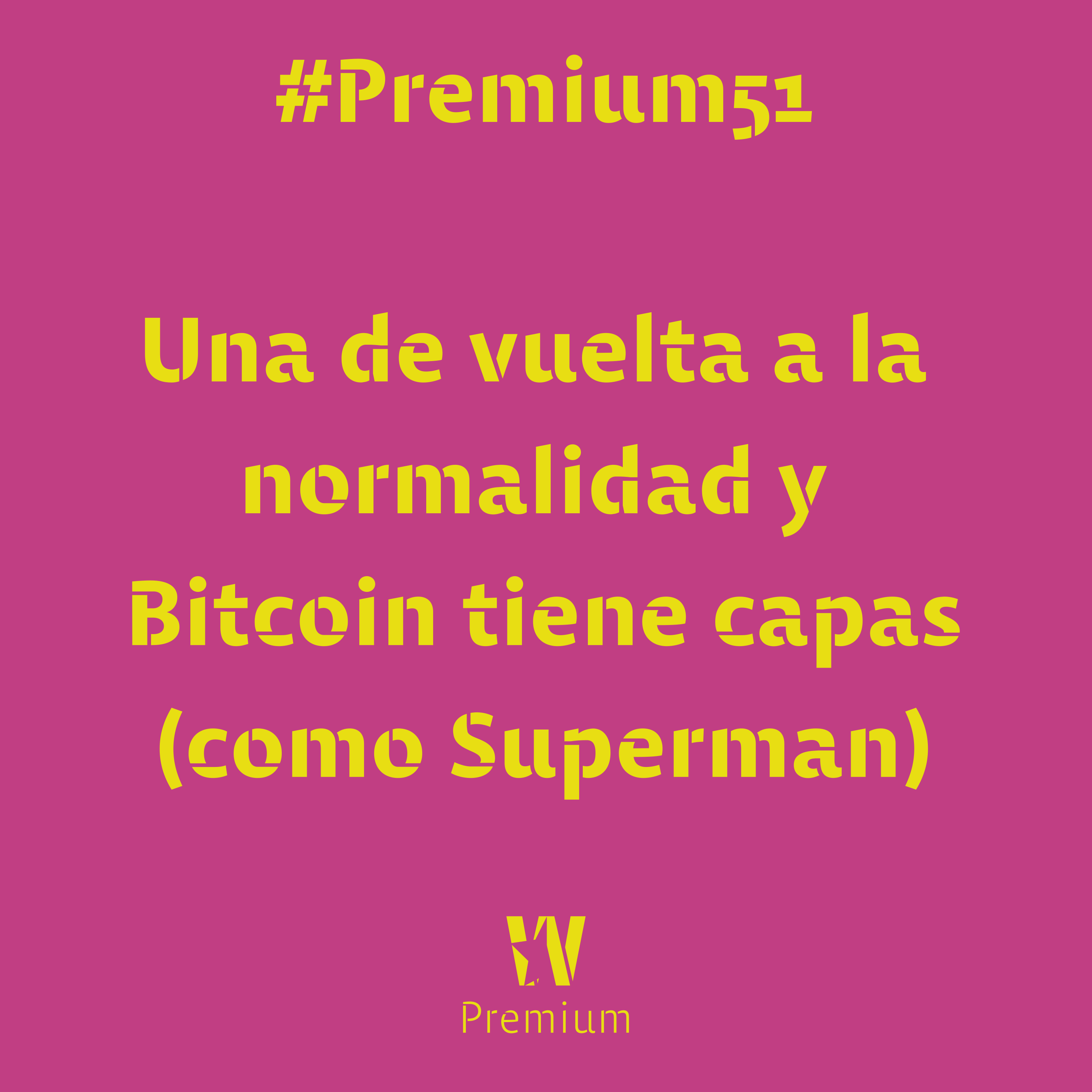 #Premium51 - Una de vuelta a la normalidad y Bitcoin tiene capas (como Superman)