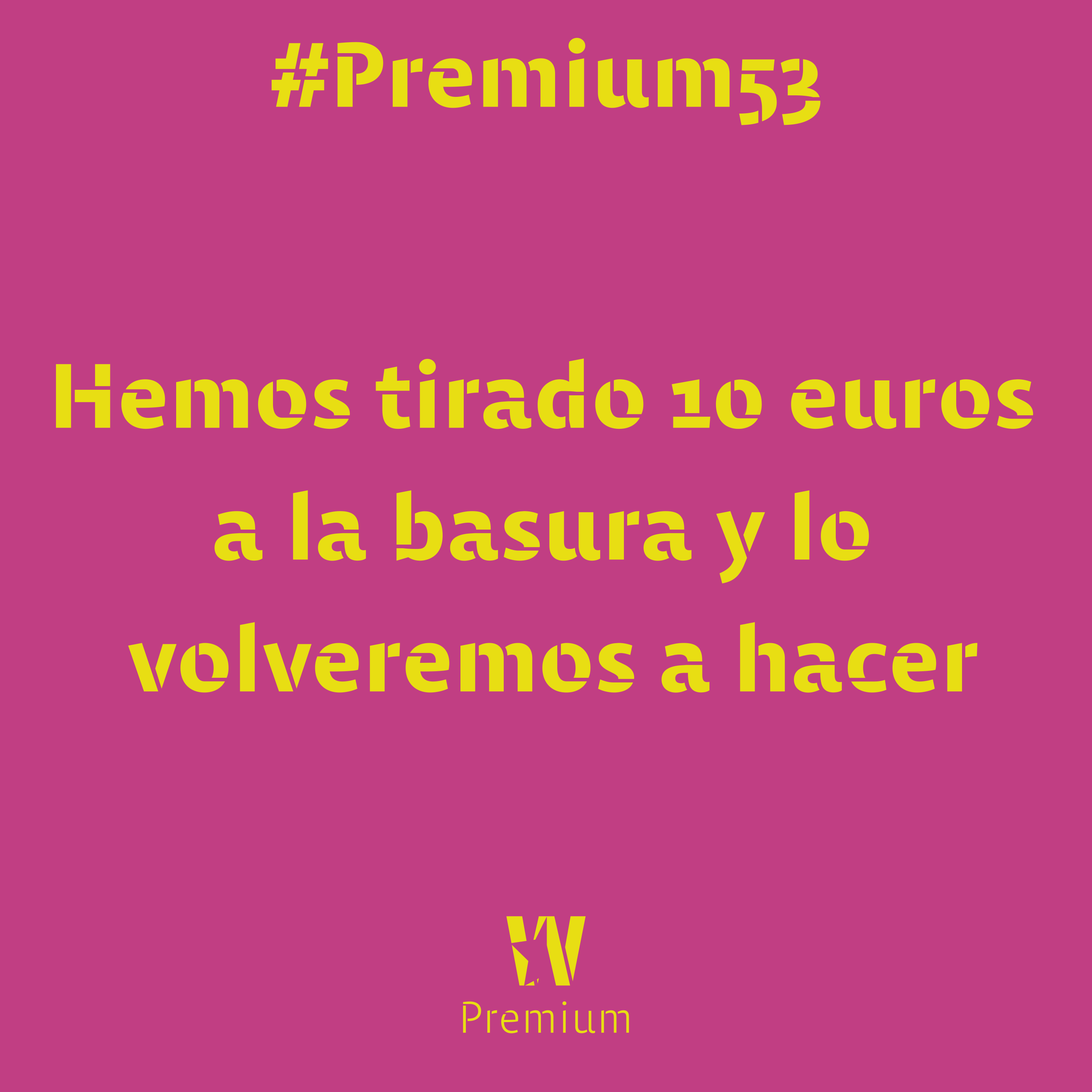 #Premium53 - Hemos tirado 10 euros a la basura y lo volveremos a hacer