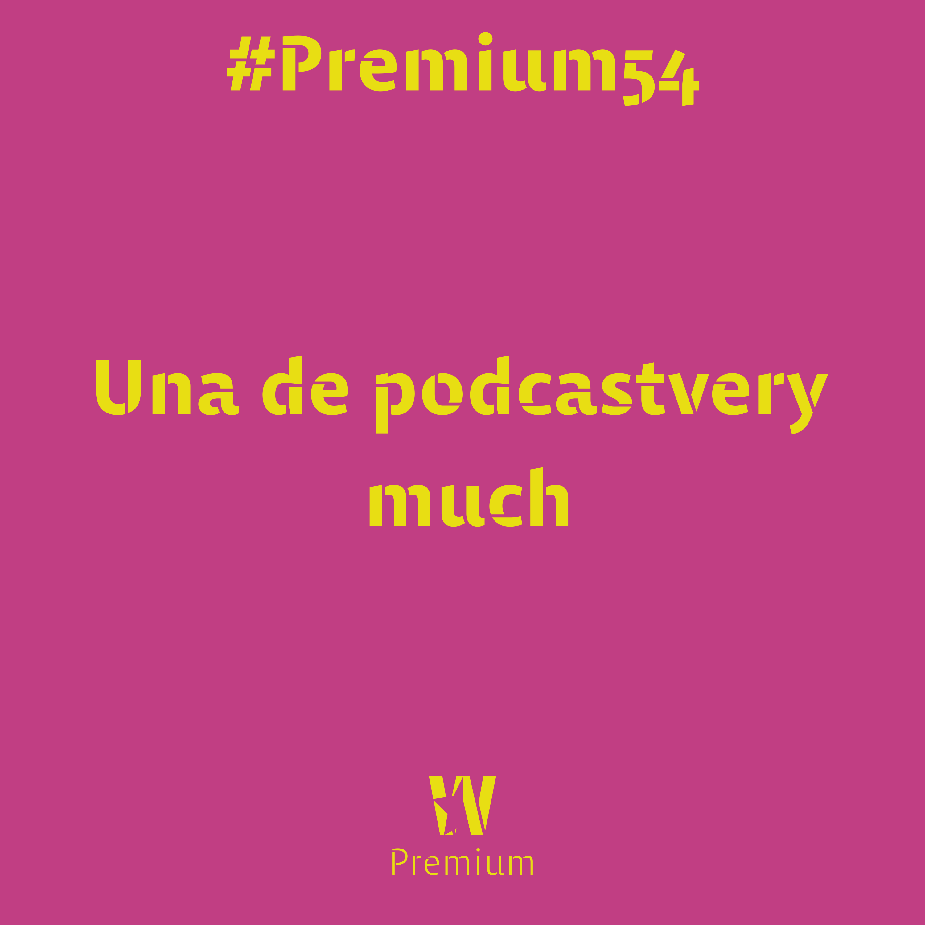 #Premium54 - Una de podcastvery much