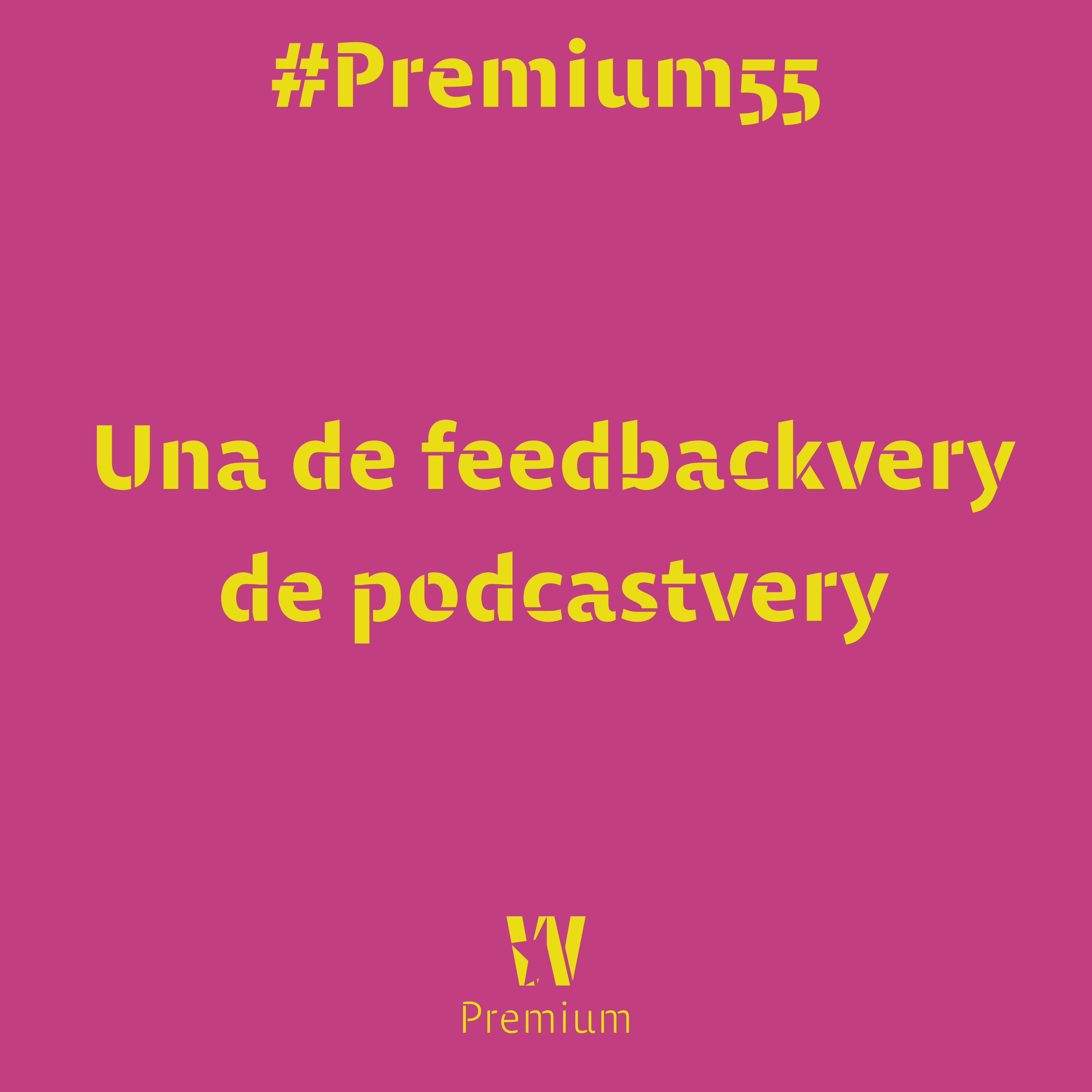 #Premium55 - Una de feedbackvery de podcastvery