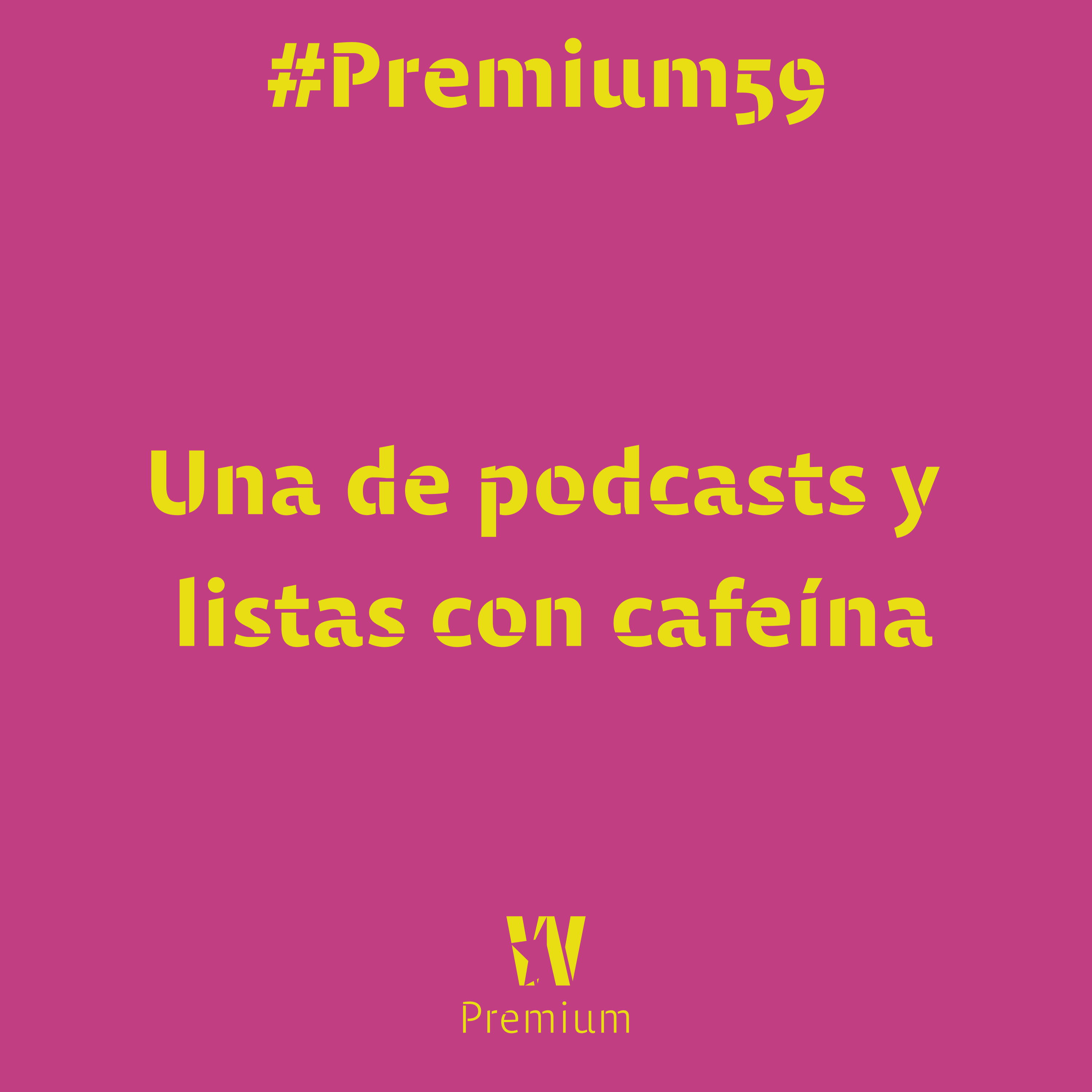 #Premium59 - Una de podcasts y listas con cafeína