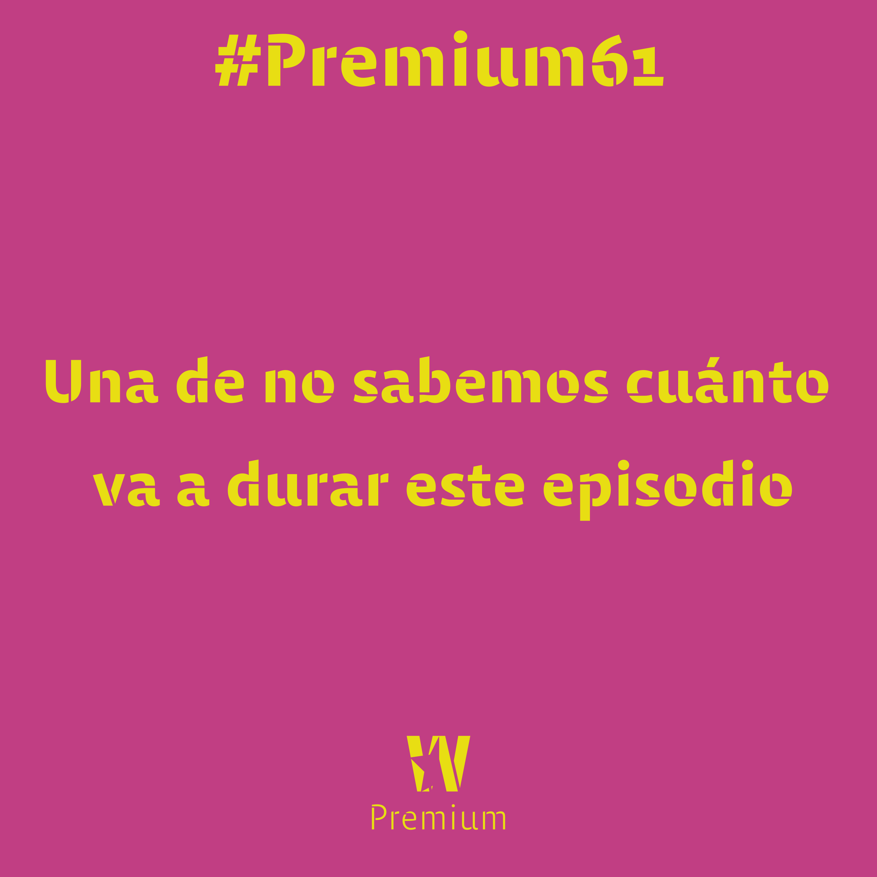 #Premium61 - Una de no sabemos cuánto va a durar este episodio