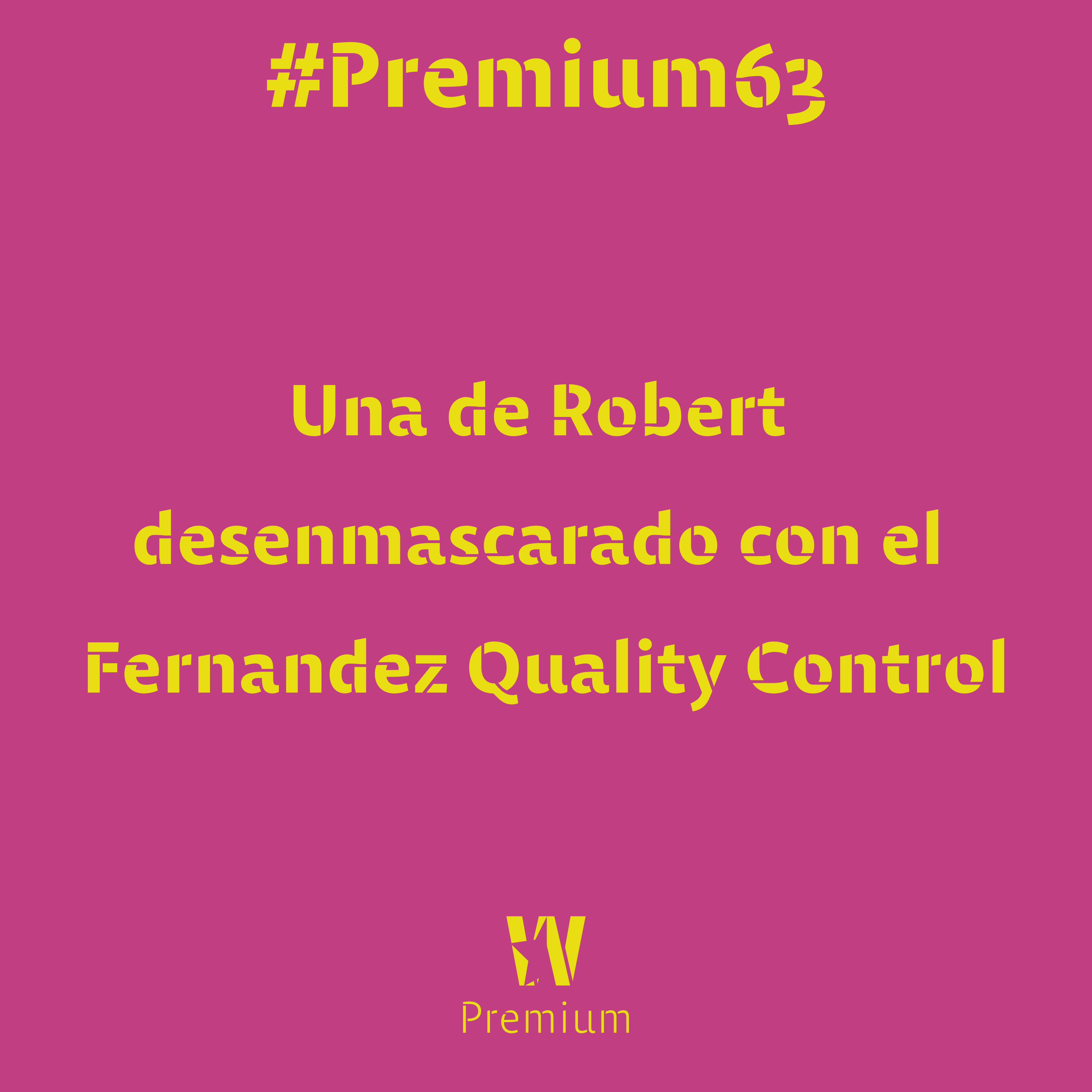 #Premium63 - Una de Robert desenmascarado con el Fernandez Quality Control