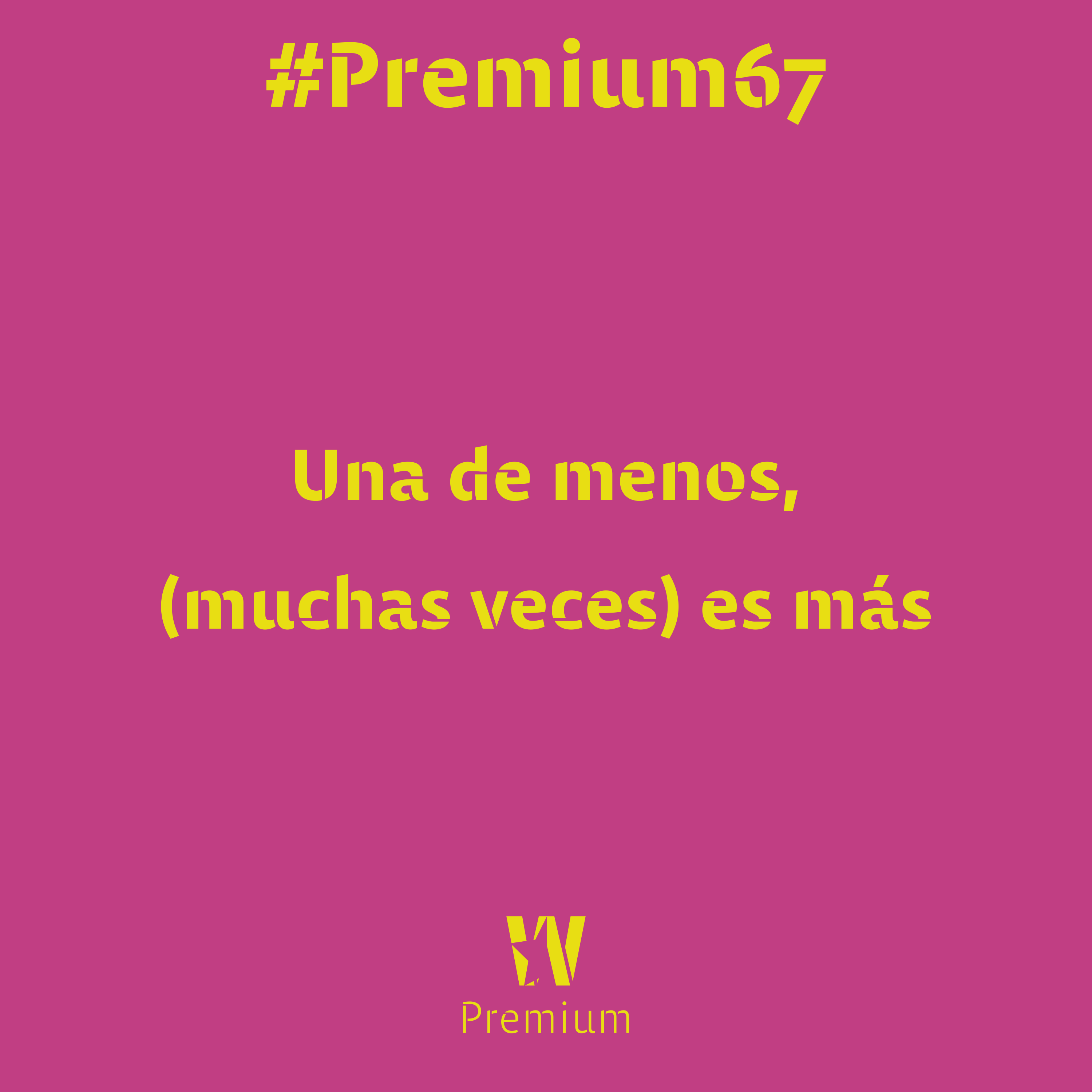 #Premium67 - Una de menos, (muchas veces) es más