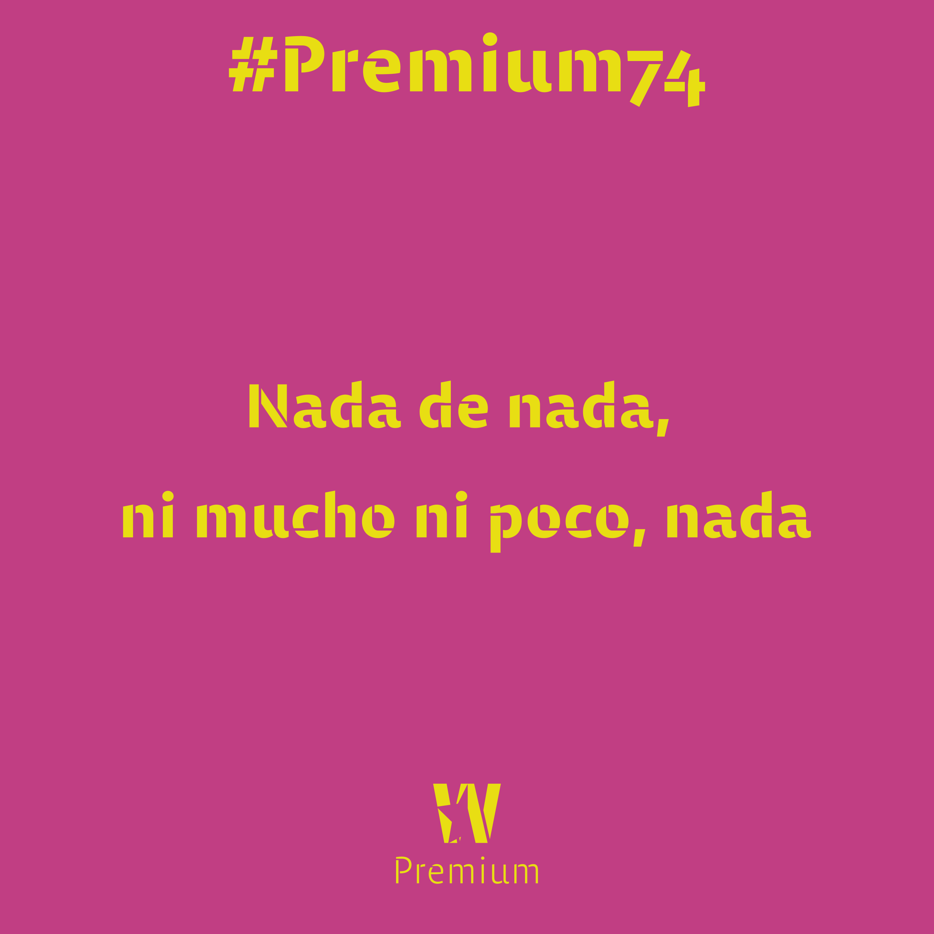 #Premium74 - Nada de nada, ni mucho ni poco, nada