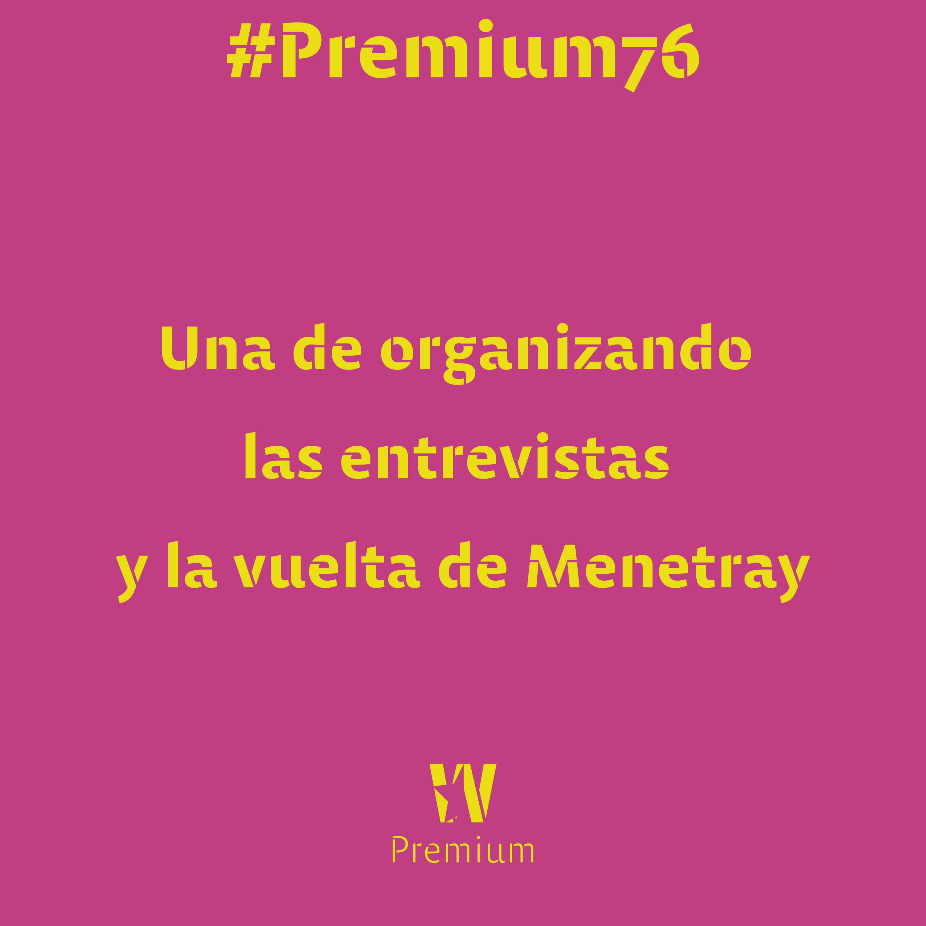 #Premium76 - Una de organizando las entrevistas y la vuelta de Menetray