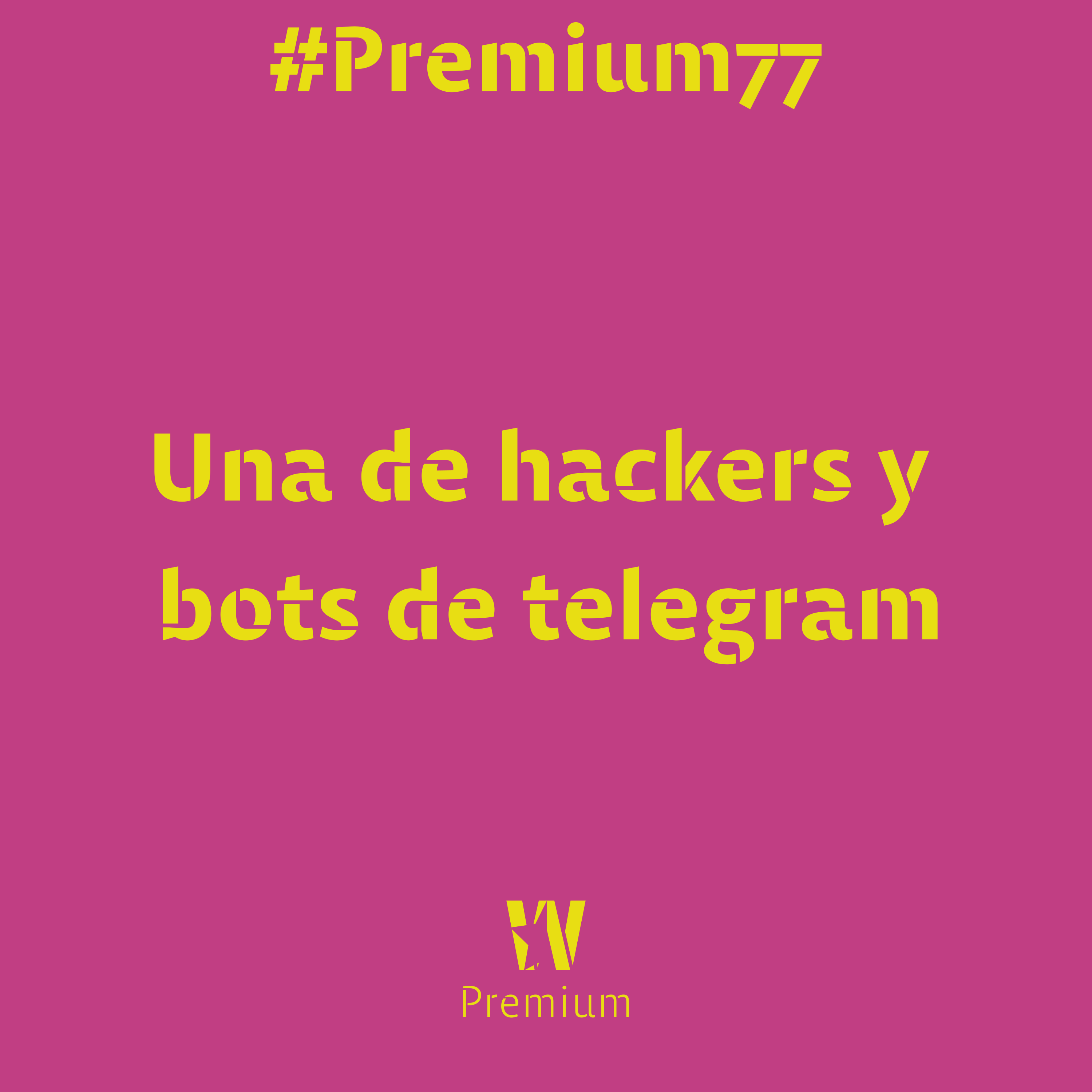 #Premium77 - Una de hackers y bots de telegram