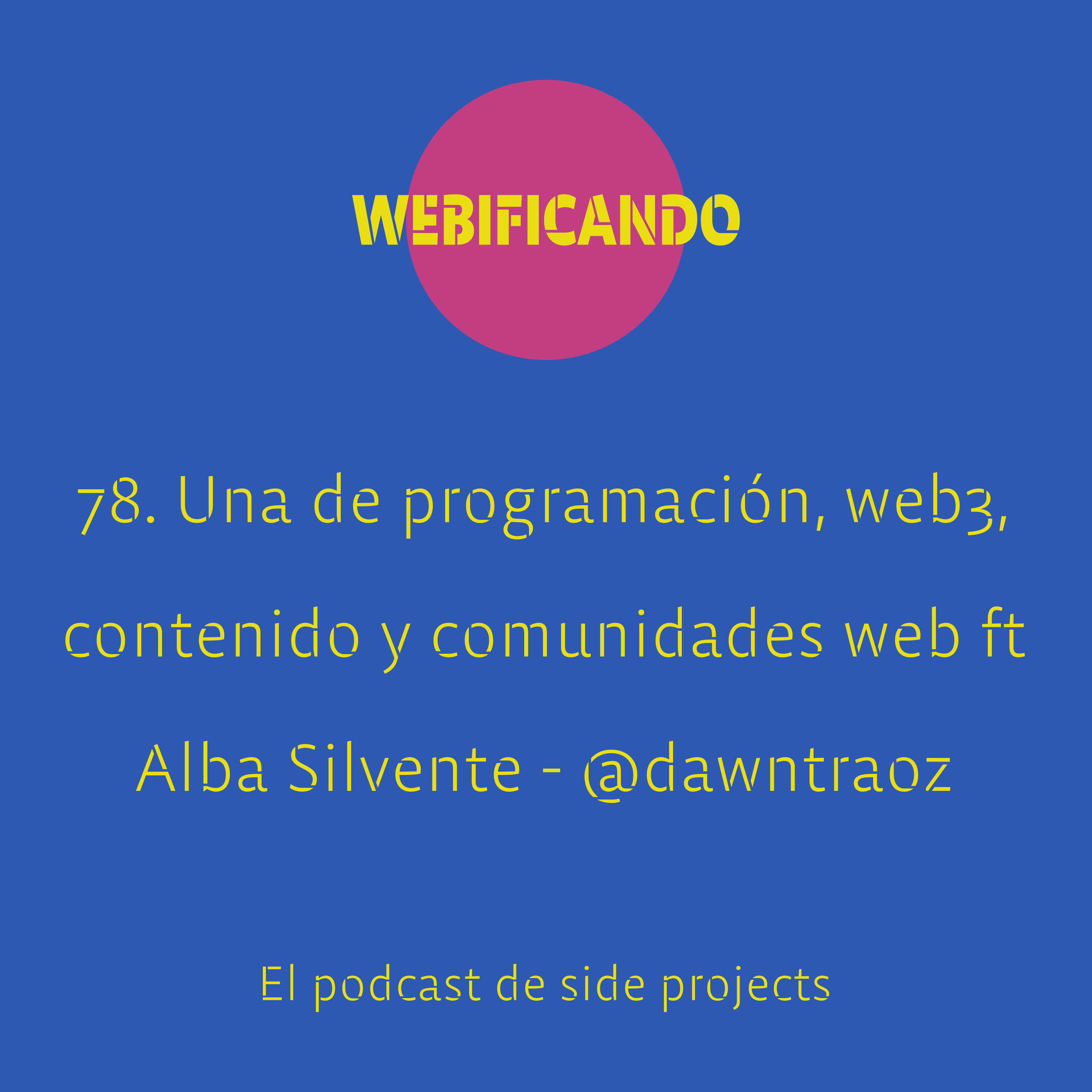 78. Una de programación, web3, contenido y comunidades web ft Alba Silvente – @dawntraoz (parte 1)