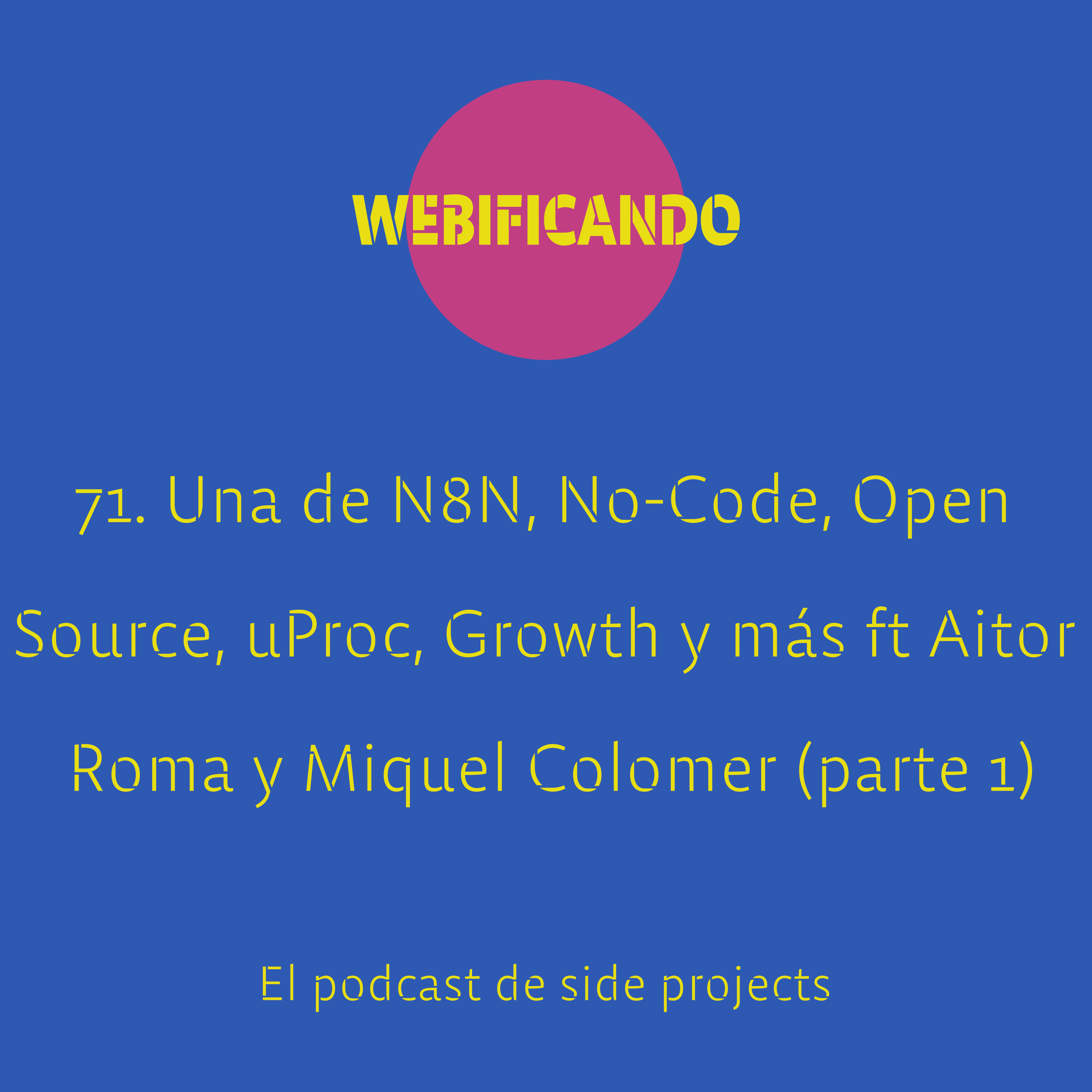 71. Una de Aprende N8N, No-Code e Integraciones Open Source, uProc, Growth y más feat Aitor Roma y Miquel Colomer (parte 1)