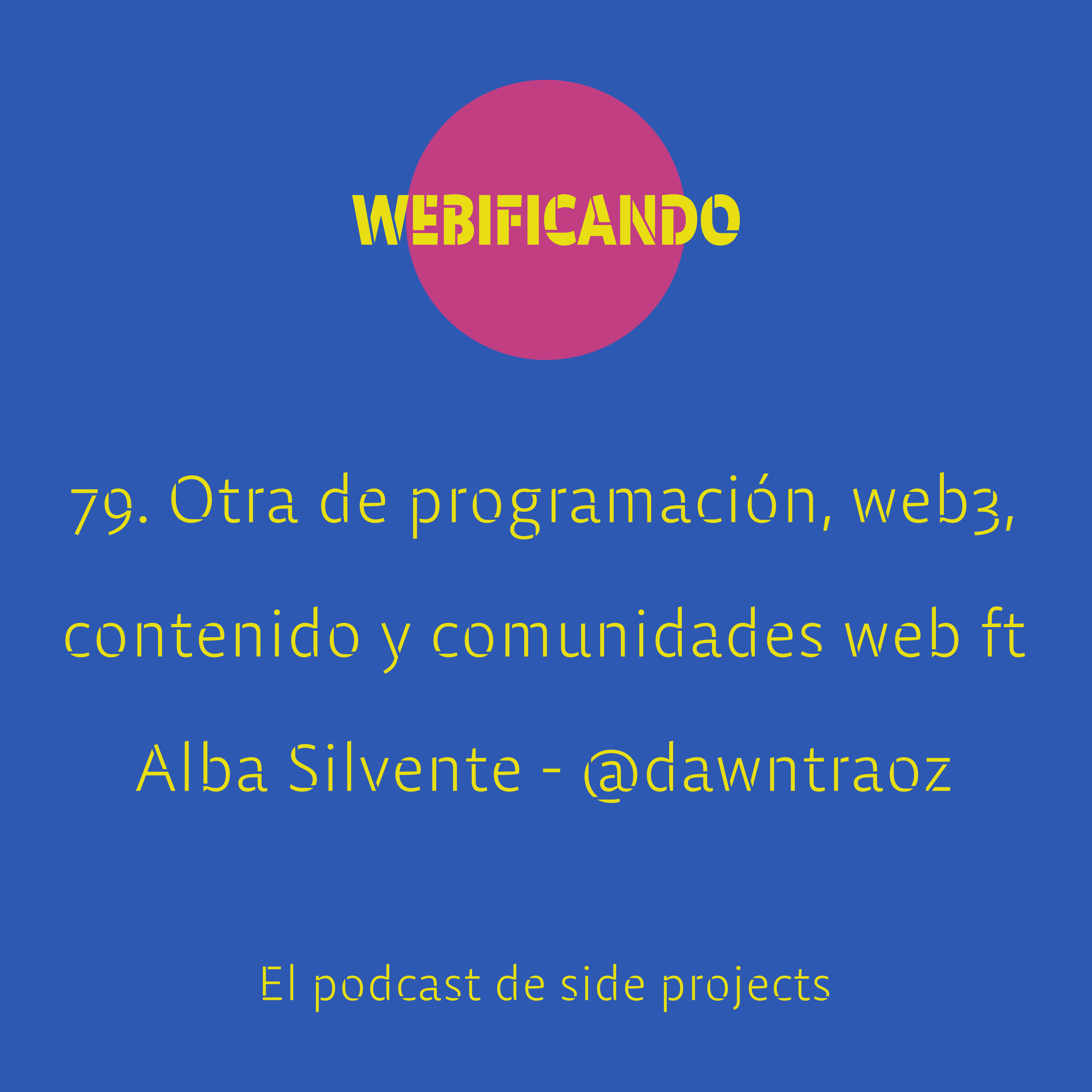79. Otra de programación, web3, contenido y comunidades web ft Alba Silvente – @dawntraoz (parte 2)